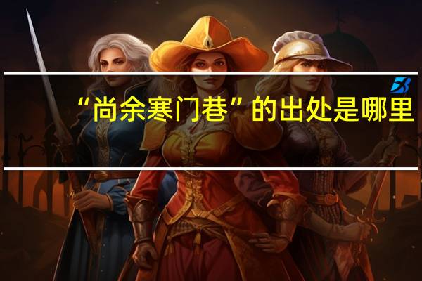 “尚余寒门巷”的出处是哪里