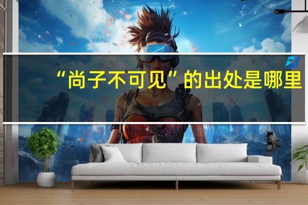 “尚子不可见”的出处是哪里