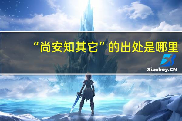 “尚安知其它”的出处是哪里