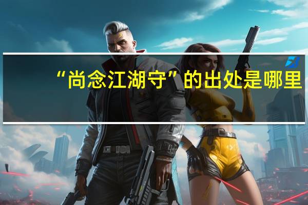 “尚念江湖守”的出处是哪里