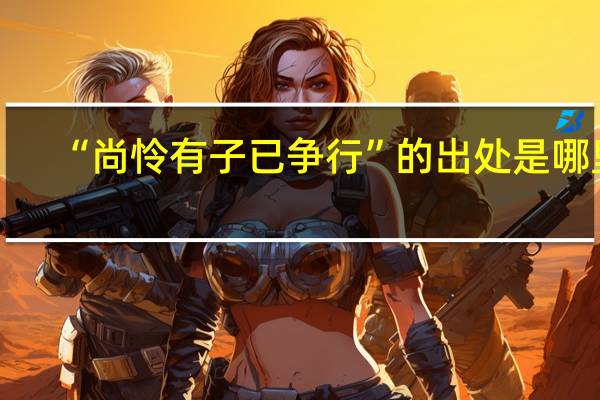 “尚怜有子已争行”的出处是哪里