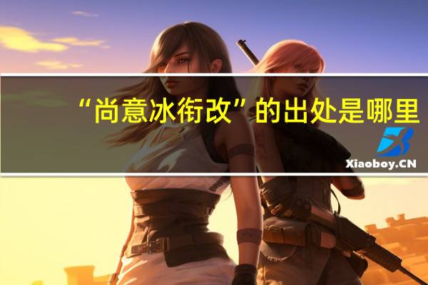 “尚意冰衔改”的出处是哪里