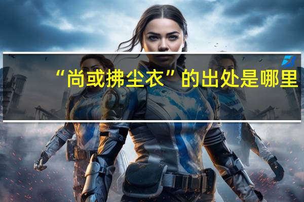 “尚或拂尘衣”的出处是哪里
