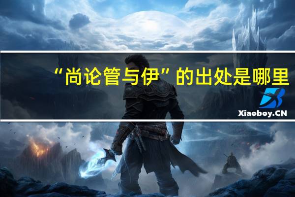 “尚论管与伊”的出处是哪里