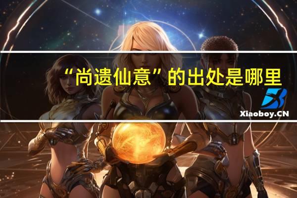 “尚遗仙意”的出处是哪里