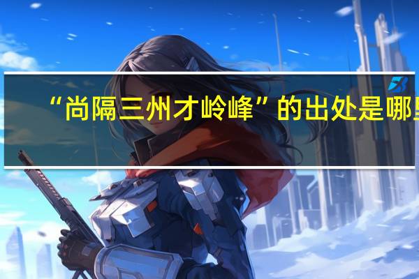 “尚隔三州才岭峰”的出处是哪里