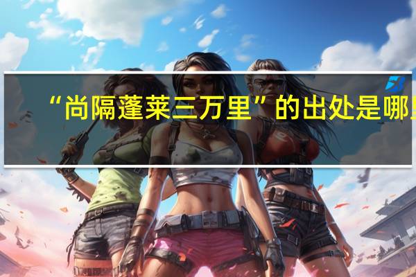 “尚隔蓬莱三万里”的出处是哪里