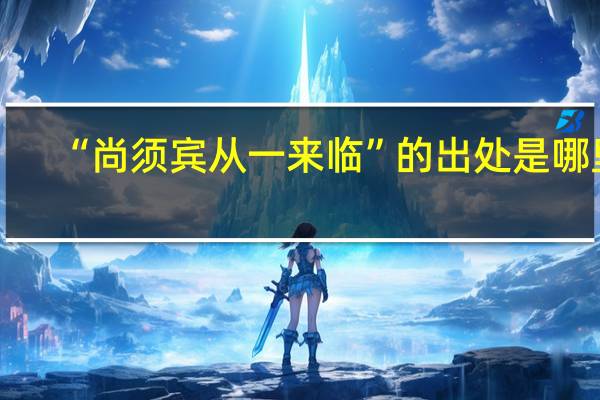 “尚须宾从一来临”的出处是哪里