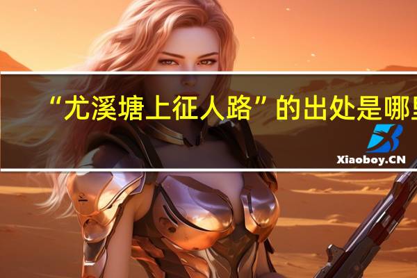 “尤溪塘上征人路”的出处是哪里