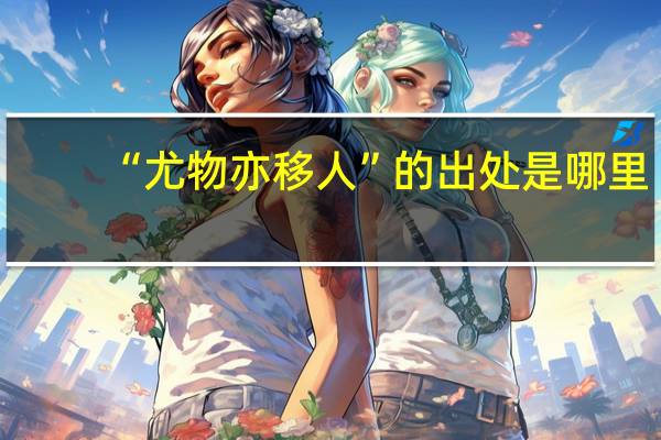“尤物亦移人”的出处是哪里