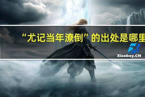 “尤记当年潦倒”的出处是哪里