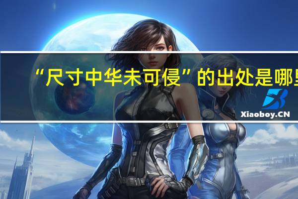 “尺寸中华未可侵”的出处是哪里