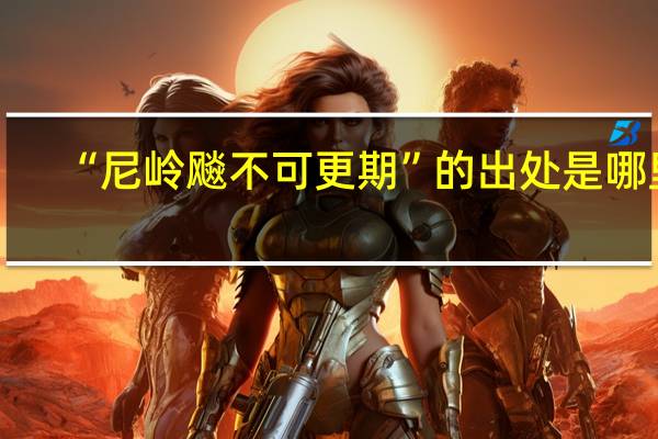 “尼岭飚不可更期”的出处是哪里