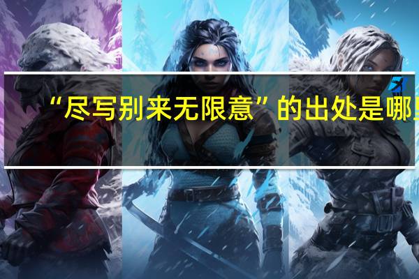 “尽写别来无限意”的出处是哪里