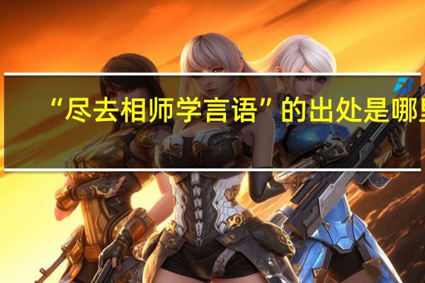 “尽去相师学言语”的出处是哪里