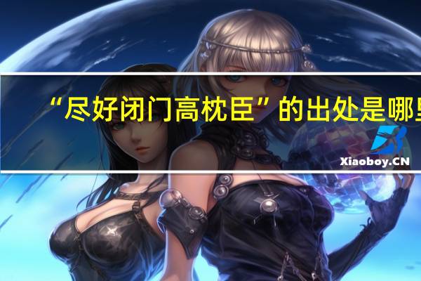 “尽好闭门高枕臣”的出处是哪里