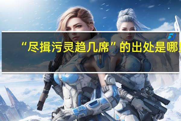 “尽揖污灵趋几席”的出处是哪里