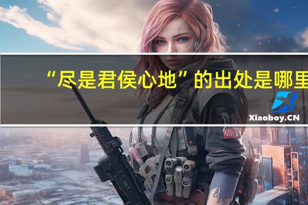 “尽是君侯心地”的出处是哪里