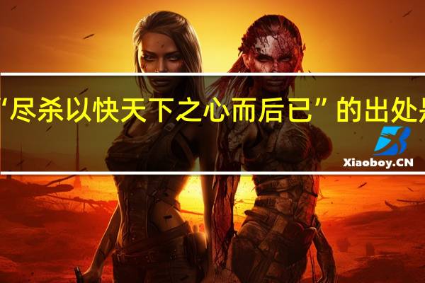 “尽杀以快天下之心而后已”的出处是哪里