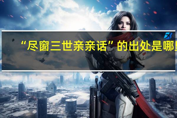 “尽窗三世亲亲话”的出处是哪里