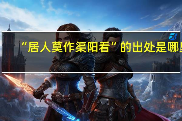 “居人莫作渠阳看”的出处是哪里