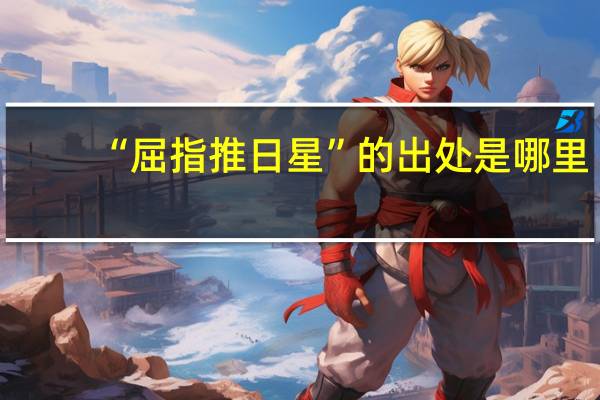 “屈指推日星”的出处是哪里