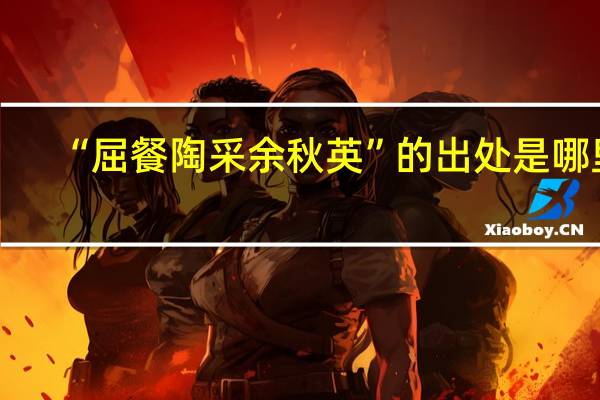 “屈餐陶采余秋英”的出处是哪里