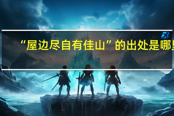 “屋边尽自有佳山”的出处是哪里
