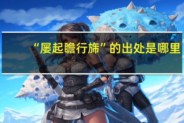 “屡起瞻行旆”的出处是哪里