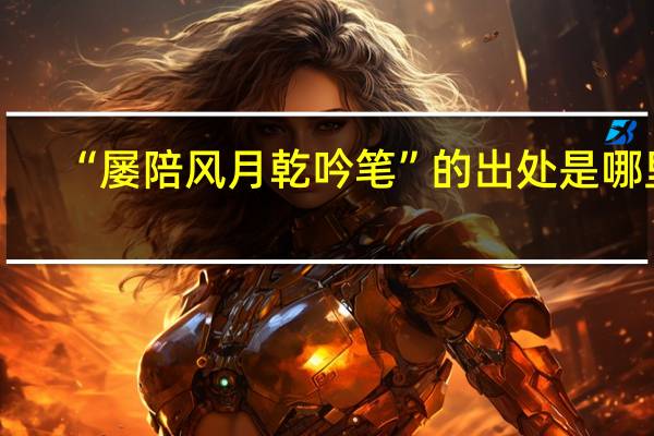 “屡陪风月乾吟笔”的出处是哪里