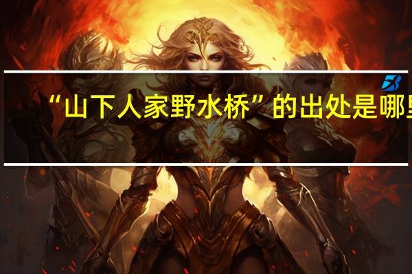 “山下人家野水桥”的出处是哪里