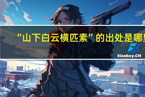 “山下白云横匹素”的出处是哪里