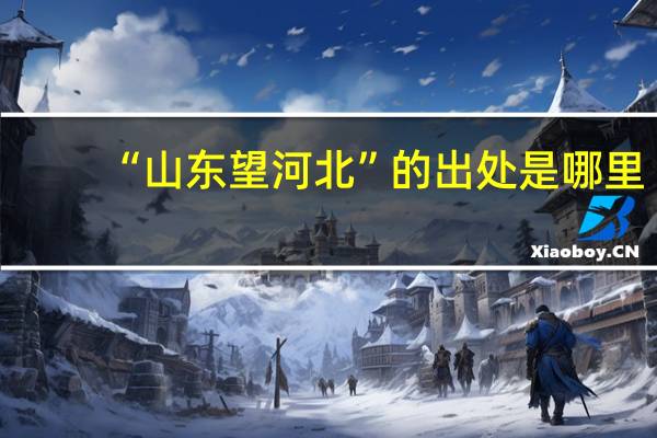 “山东望河北”的出处是哪里