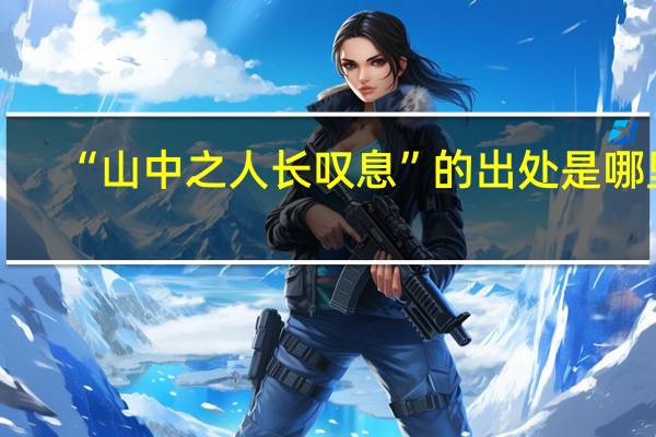 “山中之人长叹息”的出处是哪里