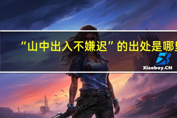 “山中出入不嫌迟”的出处是哪里