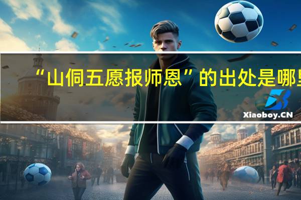 “山侗五愿报师恩”的出处是哪里