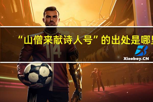 “山僧来献诗人号”的出处是哪里