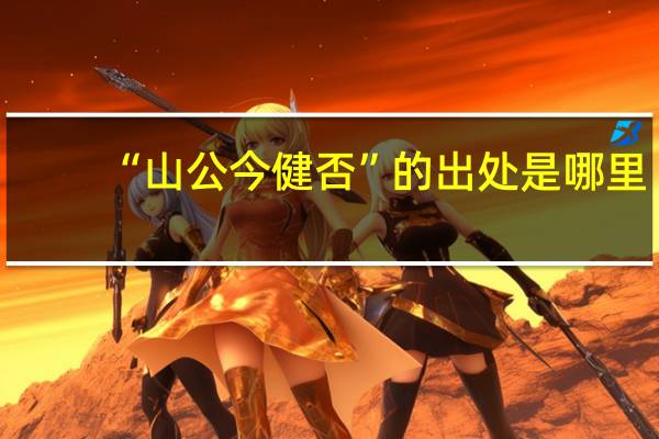 “山公今健否”的出处是哪里