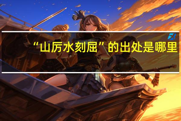 “山厉水刻屈”的出处是哪里