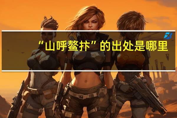 “山呼鳌抃”的出处是哪里