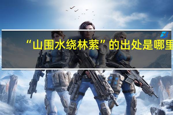 “山围水绕林萦”的出处是哪里