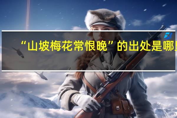 “山坡梅花常恨晚”的出处是哪里
