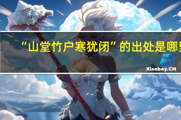 “山堂竹户寒犹闭”的出处是哪里