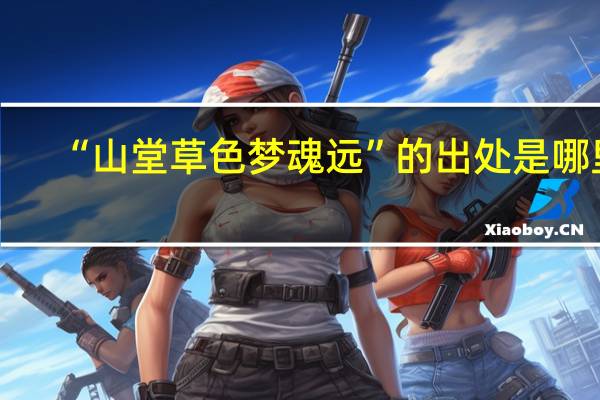 “山堂草色梦魂远”的出处是哪里