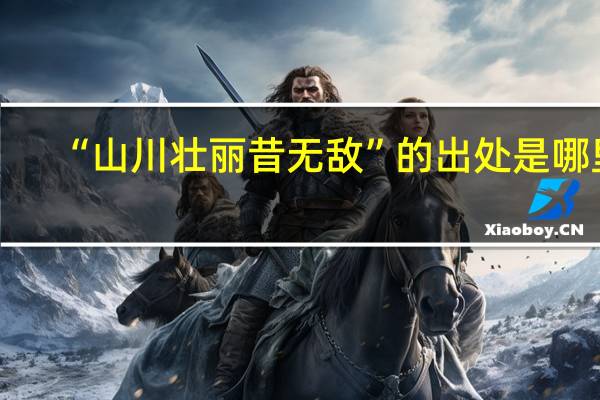 “山川壮丽昔无敌”的出处是哪里