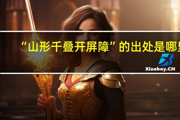 “山形千叠开屏障”的出处是哪里