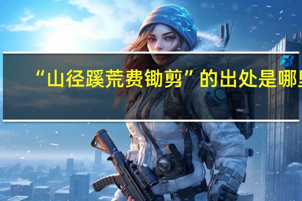 “山径蹊荒费锄剪”的出处是哪里