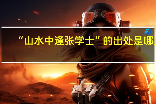 “山水中逢张学士”的出处是哪里