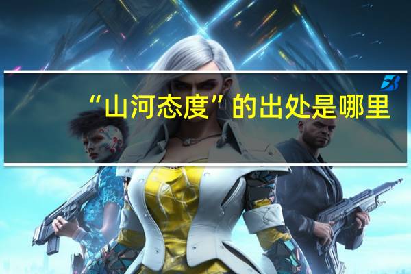 “山河态度”的出处是哪里