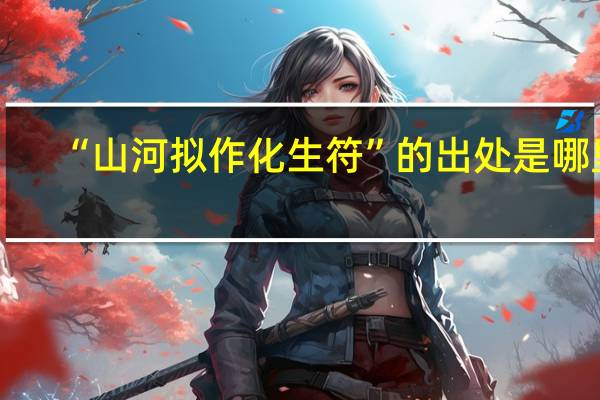 “山河拟作化生符”的出处是哪里